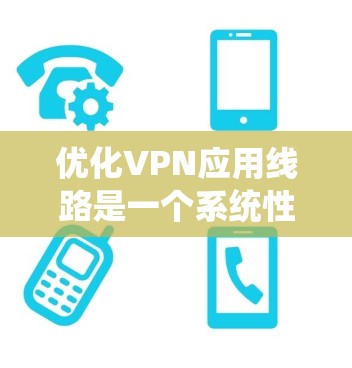 优化VPN应用线路是一个系统性的工程,涉及多个方面的调整和优化,以确保连接的安全性、速度和稳定性。以下是一个有条理的优化步骤指南 优化VPN应用线路是一个系统性的工程,涉及多个方面的调整和优化,以确保连接的安全性、速度和稳定性。以下是一个有条理的优化步骤指南