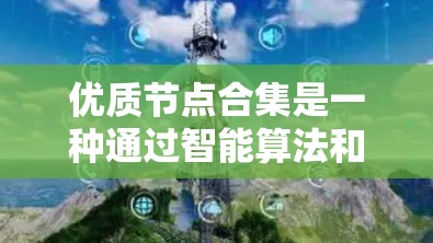 优质节点合集是一种通过智能算法和工具自动识别和评估网络节点性能,筛选出带宽宽、延迟低、稳定性好的节点,从而帮助用户选择最佳传输路径的技术。以下是优质节点合集的详细解析 优质节点合集是一种通过智能算法和工具自动识别和评估网络节点性能,筛选出带宽宽、延迟低、稳定性好的节点,从而帮助用户选择最佳传输路径的技术。以下是优质节点合集的详细解析