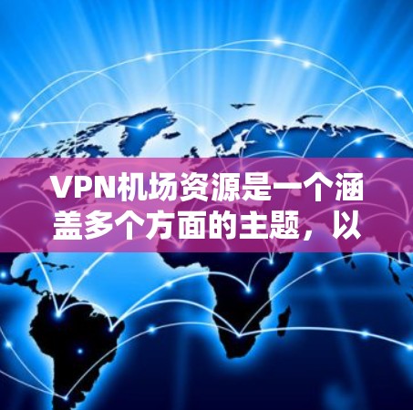 VPN机场资源是一个涵盖多个方面的主题,以下是对该主题的详细分析和资源整理 VPN机场资源是一个涵盖多个方面的主题,以下是对该主题的详细分析和资源整理