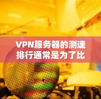 VPN服务器的测速排行通常是为了比较不同VPN服务提供商的速度和性能。以下是一些常用的VPN服务器测速方法和工具,以及一些知名的VPN服务提供商的测速结果 VPN服务器的测速排行通常是为了比较不同VPN服务提供商的速度和性能。以下是一些常用的VPN服务器测速方法和工具,以及一些知名的VPN服务提供商的测速结果