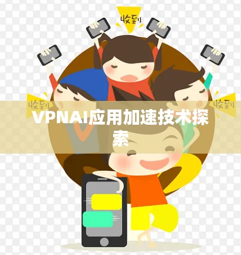 VPNAI应用加速技术探索 VPNAI应用加速技术探索