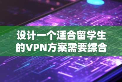 设计一个适合留学生的VPN方案需要综合考虑安全性、稳定性、多平台支持和隐私保护等因素。以下是一个详细的方案设计 设计一个适合留学生的VPN方案需要综合考虑安全性、稳定性、多平台支持和隐私保护等因素。以下是一个详细的方案设计