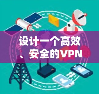 设计一个高效、安全的VPN出境网络方案需要综合考虑多个方面,确保在满足业务需求的同时,保障网络的安全性和稳定性。以下是一个详细的方案设计 设计一个高效、安全的VPN出境网络方案需要综合考虑多个方面,确保在满足业务需求的同时,保障网络的安全性和稳定性。以下是一个详细的方案设计