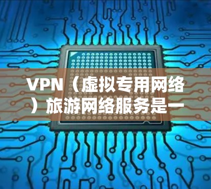 VPN(虚拟专用网络)旅游网络服务是一种通过互联网提供的安全、匿名和稳定的网络连接服务,常用于保护隐私、避免网络监控或访问受限的网站。在旅游期间,VPN可以帮助你 VPN(虚拟专用网络)旅游网络服务是一种通过互联网提供的安全、匿名和稳定的网络连接服务,常用于保护隐私、避免网络监控或访问受限的网站。在旅游期间,VPN可以帮助你