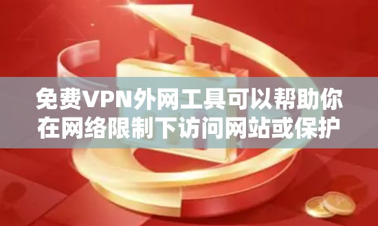 免费VPN外网工具可以帮助你在网络限制下访问网站或保护隐私，但需要注意以下几点