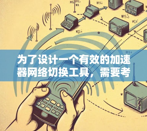 为了设计一个有效的加速器网络切换工具,需要考虑以下多个方面 为了设计一个有效的加速器网络切换工具,需要考虑以下多个方面