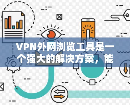 VPN外网浏览工具是一个强大的解决方案,能够帮助用户在安全的环境下访问外部网络资源。以下是对这些工具的详细分析和总结,供您参考 VPN外网浏览工具是一个强大的解决方案,能够帮助用户在安全的环境下访问外部网络资源。以下是对这些工具的详细分析和总结,供您参考