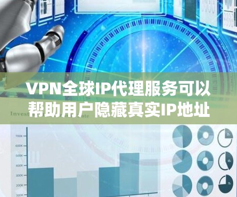 VPN全球IP代理服务可以帮助用户隐藏真实IP地址,绕过地理限制并保护隐私。以下是对该服务的详细分析和总结 VPN全球IP代理服务可以帮助用户隐藏真实IP地址,绕过地理限制并保护隐私。以下是对该服务的详细分析和总结