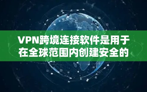 VPN跨境连接软件是用于在全球范围内创建安全的私密网络,允许用户访问受限制的网站或保护数据隐私。以下是对该软件的详细解释 VPN跨境连接软件是用于在全球范围内创建安全的私密网络,允许用户访问受限制的网站或保护数据隐私。以下是对该软件的详细解释