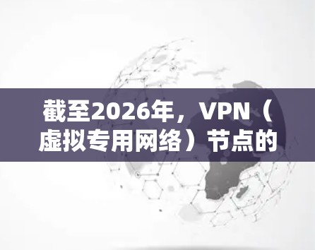 截至2026年,VPN(虚拟专用网络)节点的排行可能会受到多种因素的影响,包括技术发展、网络环境变化、用户需求以及各国政府的监管政策。以下是一些可能影响VPN节点排行的因素和趋势 截至2026年,VPN(虚拟专用网络)节点的排行可能会受到多种因素的影响,包括技术发展、网络环境变化、用户需求以及各国政府的监管政策。以下是一些可能影响VPN节点排行的因素和趋势
