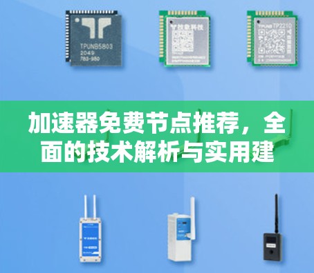加速器免费节点推荐,全面的技术解析与实用建议 加速器免费节点推荐,全面的技术解析与实用建议