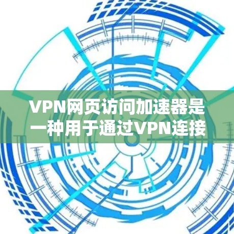 VPN网页访问加速器是一种用于通过VPN连接加速网页加载速度的工具,通常与VPN服务结合使用。以下是对它的详细分析 VPN网页访问加速器是一种用于通过VPN连接加速网页加载速度的工具,通常与VPN服务结合使用。以下是对它的详细分析