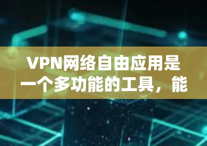 VPN网络自由应用是一个多功能的工具,能够帮助用户在网络环境中实现安全、隐私保护以及绕过限制等多种需求。以下是对VPN网络自由应用的详细分析和建议 VPN网络自由应用是一个多功能的工具,能够帮助用户在网络环境中实现安全、隐私保护以及绕过限制等多种需求。以下是对VPN网络自由应用的详细分析和建议