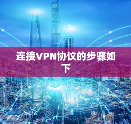 连接VPN协议的步骤如下 连接VPN协议的步骤如下