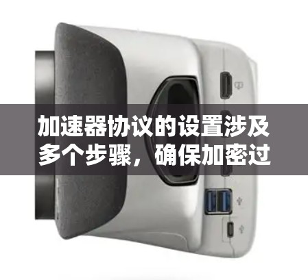 加速器协议的设置涉及多个步骤，确保加密过程高效且安全。以下是详细的步骤说明