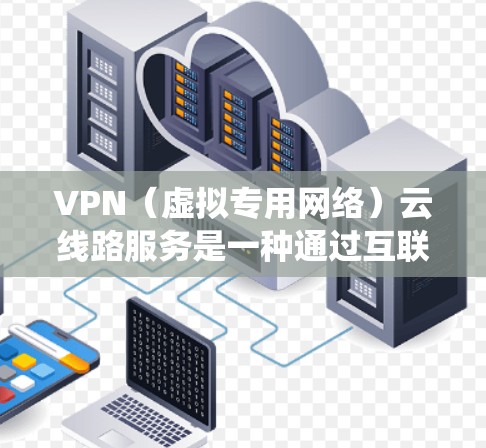 VPN(虚拟专用网络)云线路服务是一种通过互联网提供的安全、加密的网络连接服务,主要用于为用户提供访问特定网络资源或服务的私密通道。这种服务通常用于保护数据隐私,确保网络安全,或者绕过某些网络限制 VPN(虚拟专用网络)云线路服务是一种通过互联网提供的安全、加密的网络连接服务,主要用于为用户提供访问特定网络资源或服务的私密通道。这种服务通常用于保护数据隐私,确保网络安全,或者绕过某些网络限制