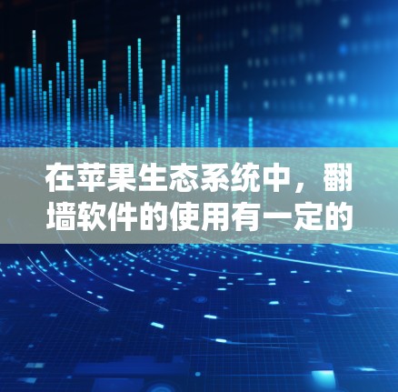 在苹果生态系统中,翻墙软件的使用有一定的挑战性,因为苹果的系统设计通常会对未经授权的应用进行严格限制。然而,以下是一些可能对您有帮助的信息和建议 在苹果生态系统中,翻墙软件的使用有一定的挑战性,因为苹果的系统设计通常会对未经授权的应用进行严格限制。然而,以下是一些可能对您有帮助的信息和建议