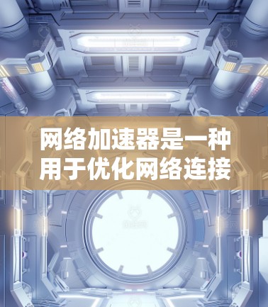 网络加速器是一种用于优化网络连接性能的设备或软件，旨在提高网络速度、降低延迟和带宽瓶颈。它通过缓存数据、优化数据包处理或直接将数据路由到更优路径来实现这一目标。以下是对网络加速器的测评框架，供参考