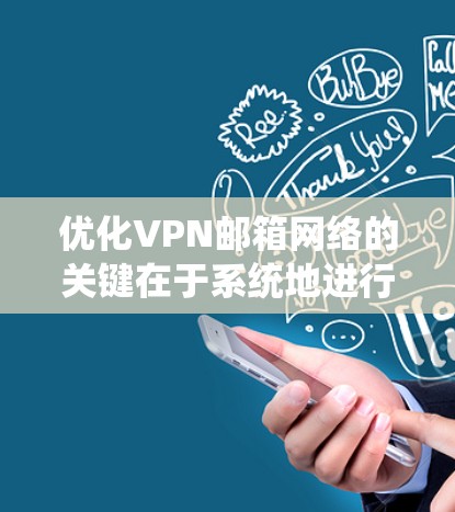 优化VPN邮箱网络的关键在于系统地进行设置和维护,以确保连接速度和稳定性。以下是分步的优化指南 优化VPN邮箱网络的关键在于系统地进行设置和维护,以确保连接速度和稳定性。以下是分步的优化指南