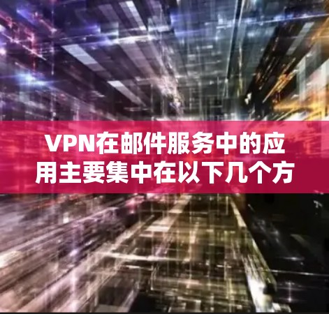 VPN在邮件服务中的应用主要集中在以下几个方面