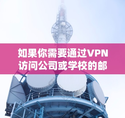 如果你需要通过VPN访问公司或学校的邮件系统，可以按照以下步骤操作