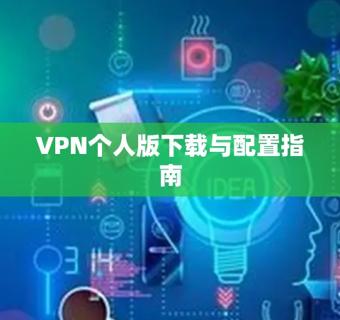 VPN个人版下载与配置指南 VPN个人版下载与配置指南