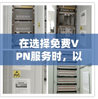 在选择免费VPN服务时,以下是关键点和建议 在选择免费VPN服务时,以下是关键点和建议