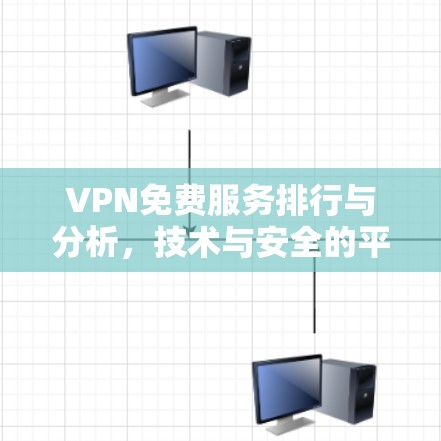 VPN免费服务排行与分析,技术与安全的平衡之道 VPN免费服务排行与分析,技术与安全的平衡之道