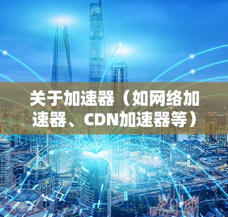 关于加速器（如网络加速器、CDN加速器等）的免费节点排行，这取决于具体的加速器服务和节点质量。以下是一些常见的免费加速器及其节点排行，但请注意，这些信息可能会随时间变化