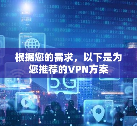 根据您的需求，以下是为您推荐的VPN方案