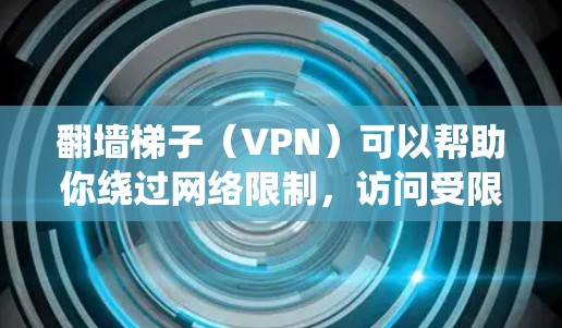 翻墙梯子(VPN)可以帮助你绕过网络限制,访问受限的网站或服务。选择合适的VPN服务时,需要考虑以下几个方面 翻墙梯子(VPN)可以帮助你绕过网络限制,访问受限的网站或服务。选择合适的VPN服务时,需要考虑以下几个方面