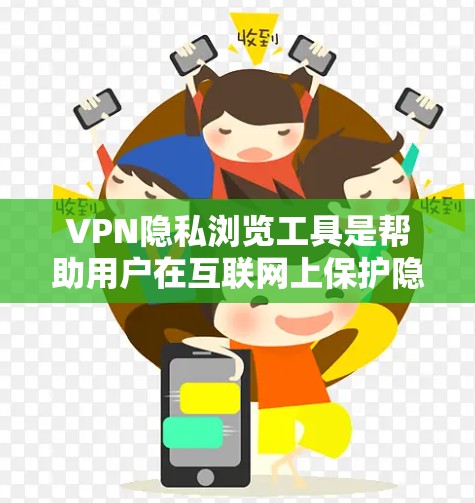 VPN隐私浏览工具是帮助用户在互联网上保护隐私和匿名上网的综合解决方案。以下是对这类工具的详细分析和使用指南 VPN隐私浏览工具是帮助用户在互联网上保护隐私和匿名上网的综合解决方案。以下是对这类工具的详细分析和使用指南