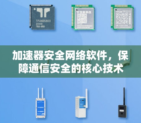 加速器安全网络软件，保障通信安全的核心技术