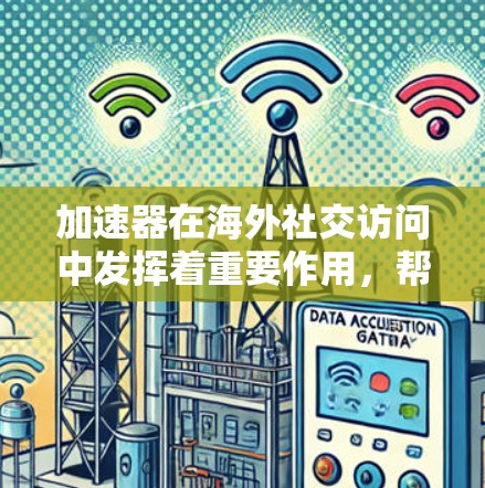 加速器在海外社交访问中发挥着重要作用,帮助企业和用户实现高效、快速的跨国数据传输和应用体验。以下是加速器在海外社交访问中的详细分析 加速器在海外社交访问中发挥着重要作用,帮助企业和用户实现高效、快速的跨国数据传输和应用体验。以下是加速器在海外社交访问中的详细分析