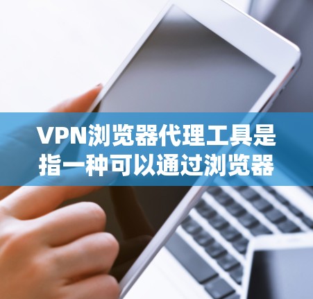 VPN浏览器代理工具是指一种可以通过浏览器内置的代理功能来实现VPN连接的工具。这些工具通常可以帮助用户通过浏览器直接配置代理设置,连接到VPN服务器,从而实现匿名上网、保护隐私或绕过地区限制等功能 VPN浏览器代理工具是指一种可以通过浏览器内置的代理功能来实现VPN连接的工具。这些工具通常可以帮助用户通过浏览器直接配置代理设置,连接到VPN服务器,从而实现匿名上网、保护隐私或绕过地区限制等功能