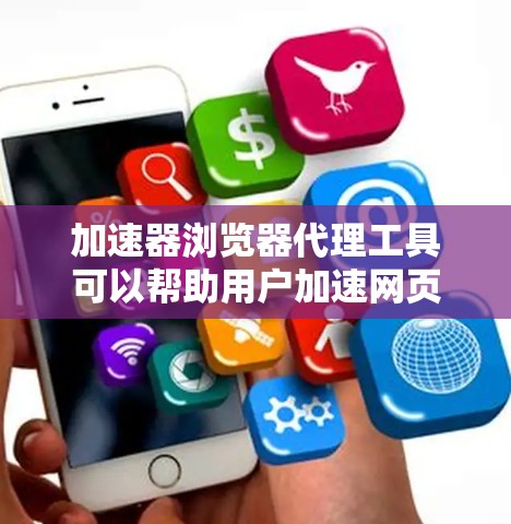 加速器浏览器代理工具可以帮助用户加速网页加载速度,通过分解和重新组合网页请求,以提高加载效率。以下是几种常见的工具及其功能 加速器浏览器代理工具可以帮助用户加速网页加载速度,通过分解和重新组合网页请求,以提高加载效率。以下是几种常见的工具及其功能