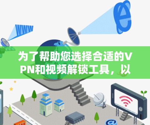 为了帮助您选择合适的VPN和视频解锁工具,以下是一些详细的建议和步骤 为了帮助您选择合适的VPN和视频解锁工具,以下是一些详细的建议和步骤