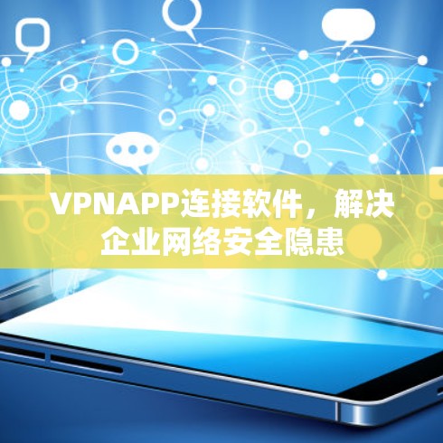 VPNAPP连接软件,解决企业网络安全隐患 VPNAPP连接软件,解决企业网络安全隐患