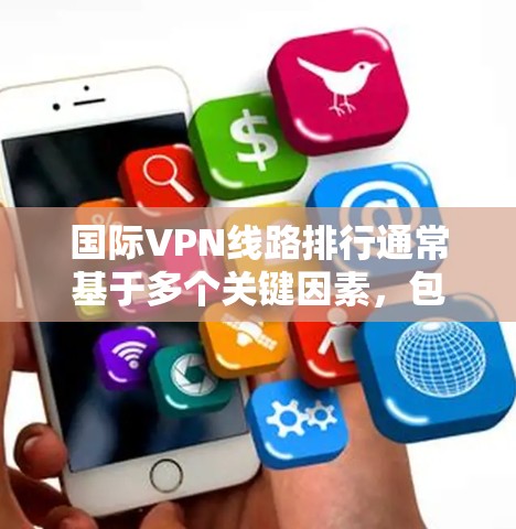 国际VPN线路排行通常基于多个关键因素，包括服务器覆盖、连接速度、隐私保护措施、技术支持以及用户反馈等。以下是对国际VPN服务提供商的分析和排名，帮助您选择最适合的服务