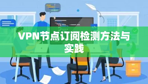 VPN节点订阅检测方法与实践 VPN节点订阅检测方法与实践