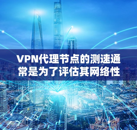 VPN代理节点的测速通常是为了评估其网络性能,包括带宽、延迟、稳定性和丢包率等。以下是一些常用的方法和工具可以帮助你测试VPN代理节点的速度 VPN代理节点的测速通常是为了评估其网络性能,包括带宽、延迟、稳定性和丢包率等。以下是一些常用的方法和工具可以帮助你测试VPN代理节点的速度