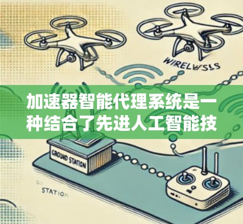 加速器智能代理系统是一种结合了先进人工智能技术和自动化控制的高科技系统,旨在优化加速器的性能,提升运行效率和稳定性。以下是对该系统的详细分析和总结 加速器智能代理系统是一种结合了先进人工智能技术和自动化控制的高科技系统,旨在优化加速器的性能,提升运行效率和稳定性。以下是对该系统的详细分析和总结