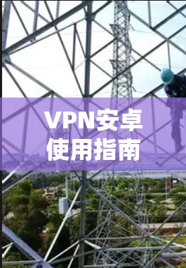 VPN安卓使用指南 VPN安卓使用指南