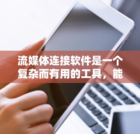 流媒体连接软件是一个复杂而有用的工具,能够帮助用户在多个流媒体平台之间高效地分发和管理内容。以下是对流媒体连接软件的详细分析和总结 流媒体连接软件是一个复杂而有用的工具,能够帮助用户在多个流媒体平台之间高效地分发和管理内容。以下是对流媒体连接软件的详细分析和总结