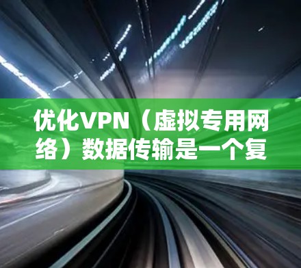 优化VPN(虚拟专用网络)数据传输是一个复杂但重要的任务,涉及多个方面的优化策略。以下是一些关键点和建议,帮助您实现高效、安全且稳定的VPN数据传输 优化VPN(虚拟专用网络)数据传输是一个复杂但重要的任务,涉及多个方面的优化策略。以下是一些关键点和建议,帮助您实现高效、安全且稳定的VPN数据传输