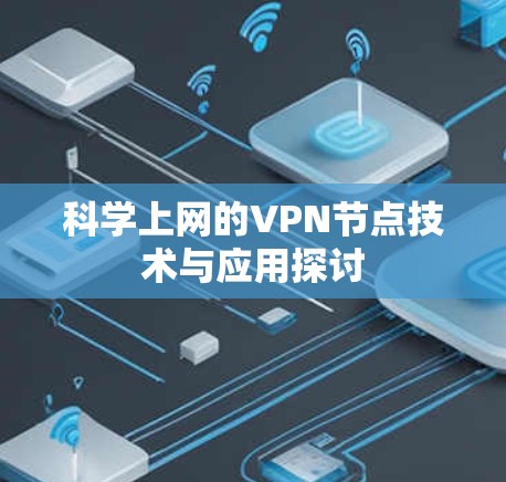 科学上网的VPN节点技术与应用探讨 科学上网的VPN节点技术与应用探讨