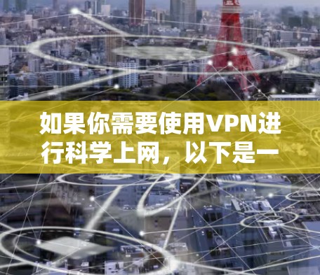 如果你需要使用VPN进行科学上网,以下是一些常用的VPN客户端推荐 如果你需要使用VPN进行科学上网,以下是一些常用的VPN客户端推荐