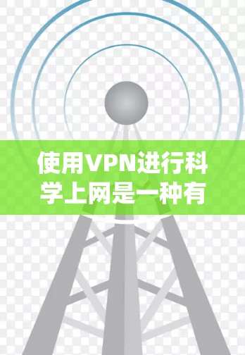 使用VPN进行科学上网是一种有效的方法,可以帮助绕过网络限制并保护隐私。以下是详细的步骤和注意事项 使用VPN进行科学上网是一种有效的方法,可以帮助绕过网络限制并保护隐私。以下是详细的步骤和注意事项