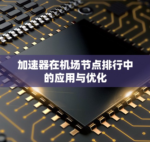 加速器在机场节点排行中的应用与优化 加速器在机场节点排行中的应用与优化