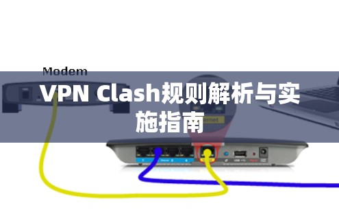 VPN Clash规则解析与实施指南 VPN Clash规则解析与实施指南